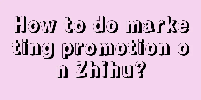 How to do marketing promotion on Zhihu?