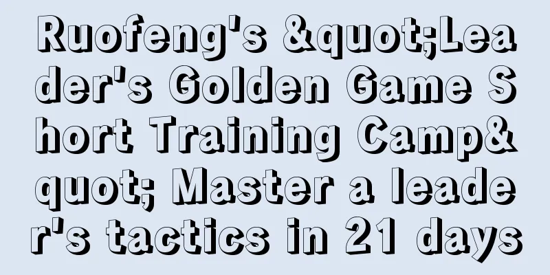 Ruofeng's "Leader's Golden Game Short Training Camp" Master a leader's tactics in 21 days