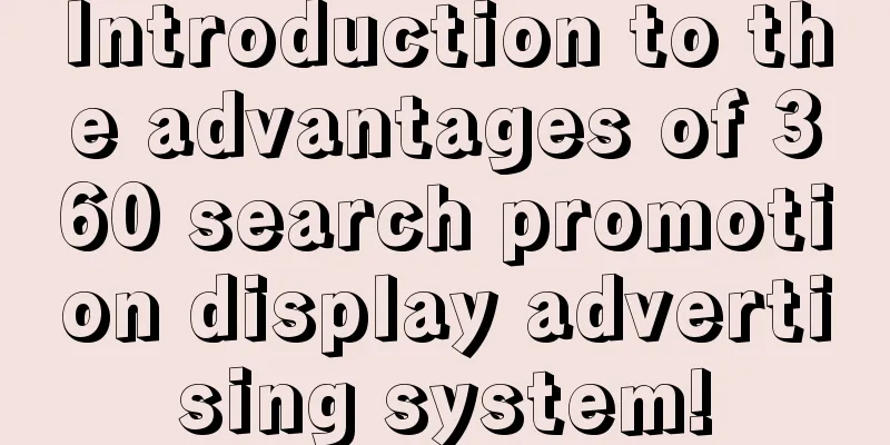 Introduction to the advantages of 360 search promotion display advertising system!