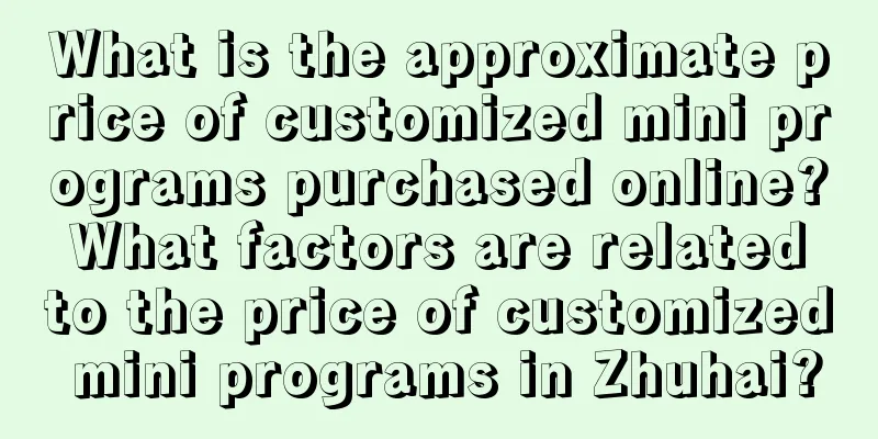 What is the approximate price of customized mini programs purchased online? What factors are related to the price of customized mini programs in Zhuhai?