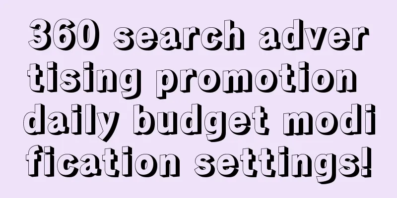 360 search advertising promotion daily budget modification settings!