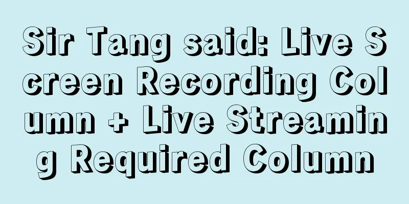 Sir Tang said: Live Screen Recording Column + Live Streaming Required Column