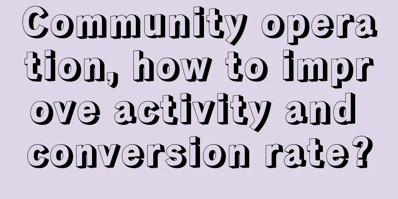 Community operation, how to improve activity and conversion rate?