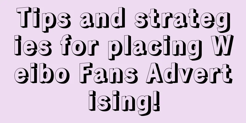 Tips and strategies for placing Weibo Fans Advertising!