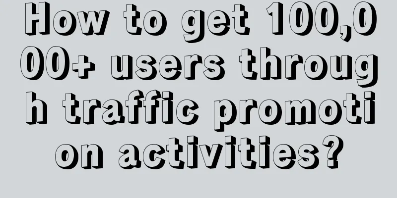 How to get 100,000+ users through traffic promotion activities?