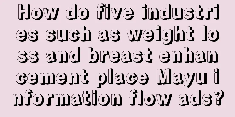 How do five industries such as weight loss and breast enhancement place Mayu information flow ads?