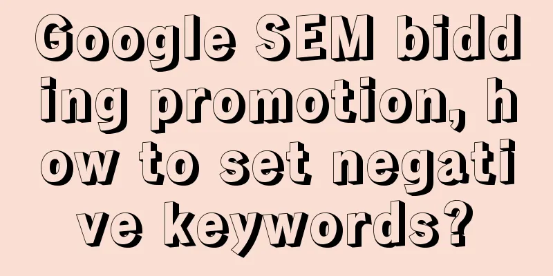 Google SEM bidding promotion, how to set negative keywords?