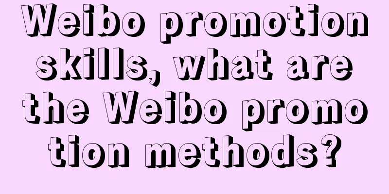 Weibo promotion skills, what are the Weibo promotion methods?