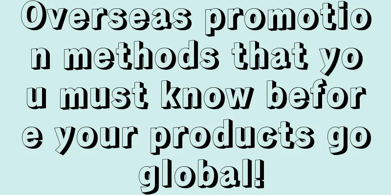 Overseas promotion methods that you must know before your products go global!