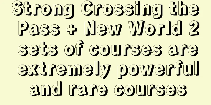 Strong Crossing the Pass + New World 2 sets of courses are extremely powerful and rare courses