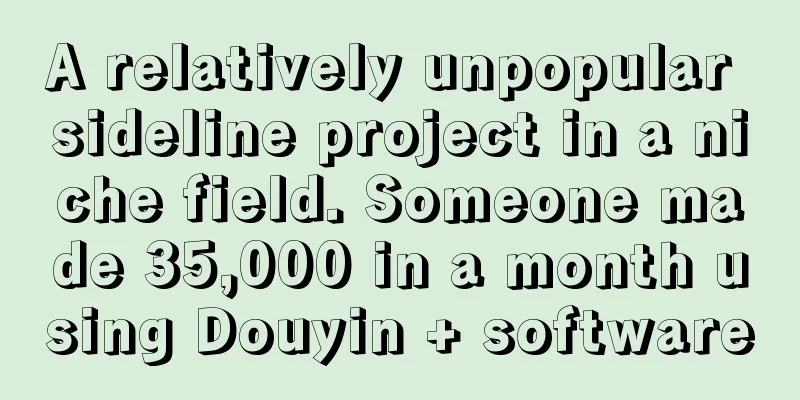 A relatively unpopular sideline project in a niche field. Someone made 35,000 in a month using Douyin + software