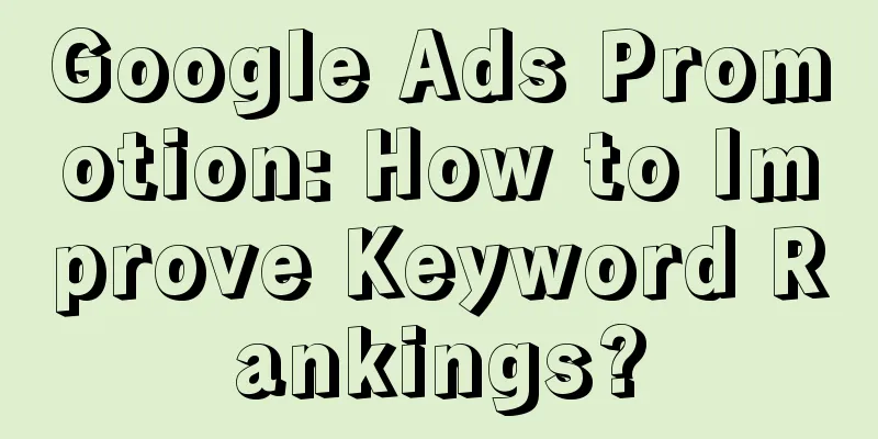 Google Ads Promotion: How to Improve Keyword Rankings?