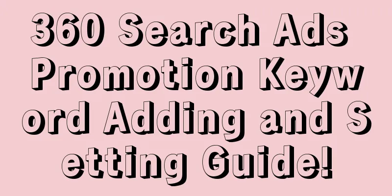 360 Search Ads Promotion Keyword Adding and Setting Guide!