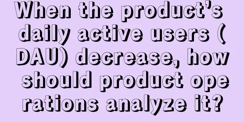 When the product’s daily active users (DAU) decrease, how should product operations analyze it?