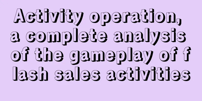 Activity operation, a complete analysis of the gameplay of flash sales activities