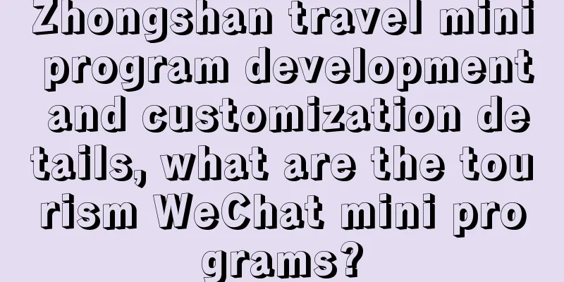 Zhongshan travel mini program development and customization details, what are the tourism WeChat mini programs?