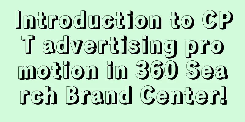 Introduction to CPT advertising promotion in 360 Search Brand Center!