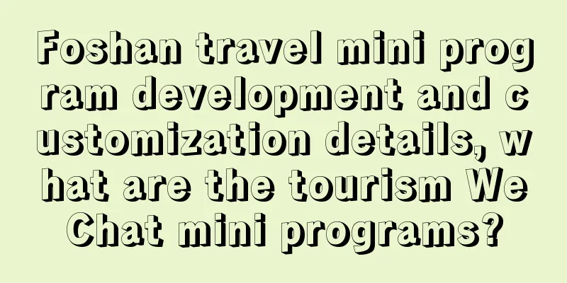 Foshan travel mini program development and customization details, what are the tourism WeChat mini programs?