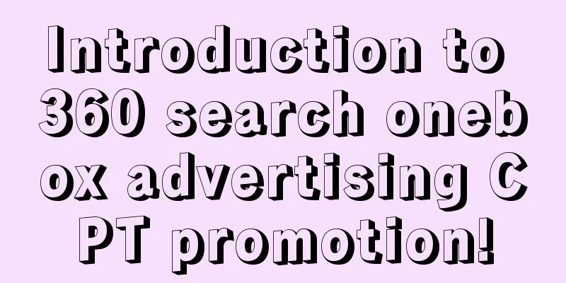 Introduction to 360 search onebox advertising CPT promotion!