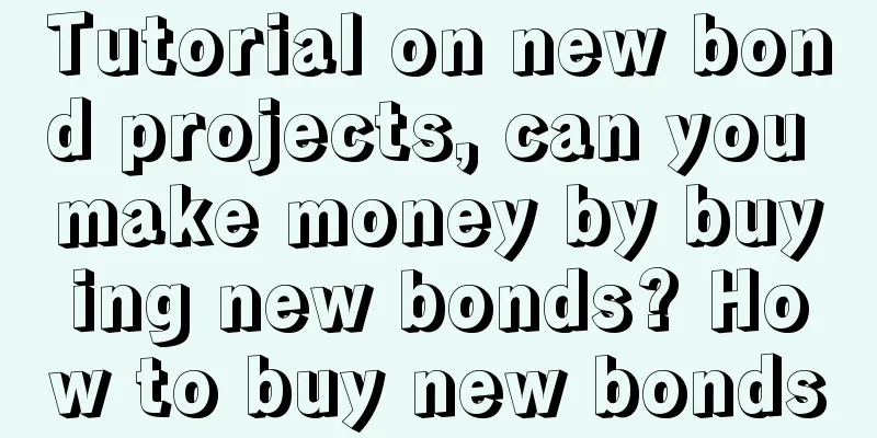 Tutorial on new bond projects, can you make money by buying new bonds? How to buy new bonds