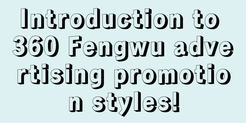 Introduction to 360 Fengwu advertising promotion styles!