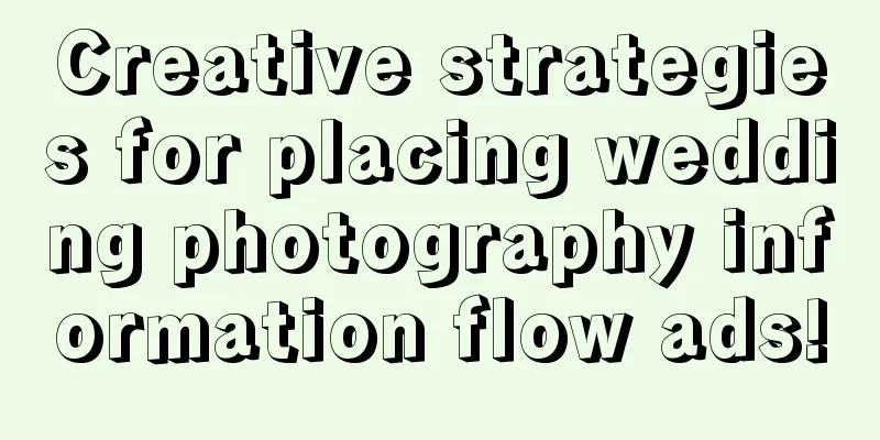 Creative strategies for placing wedding photography information flow ads!