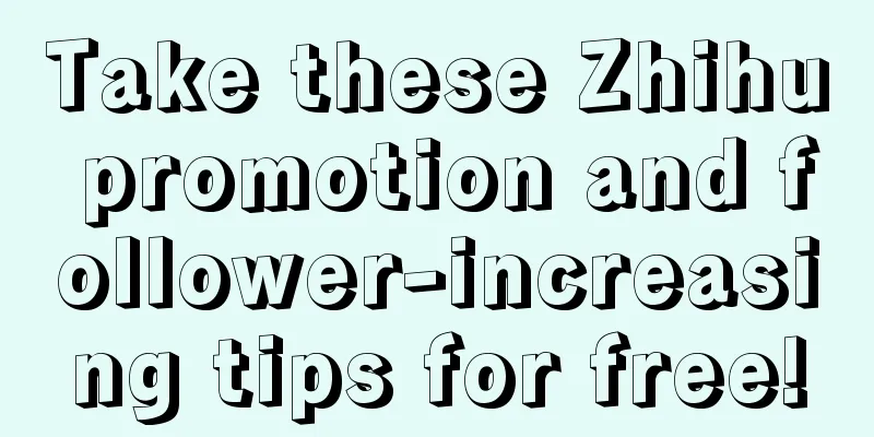 Take these Zhihu promotion and follower-increasing tips for free!