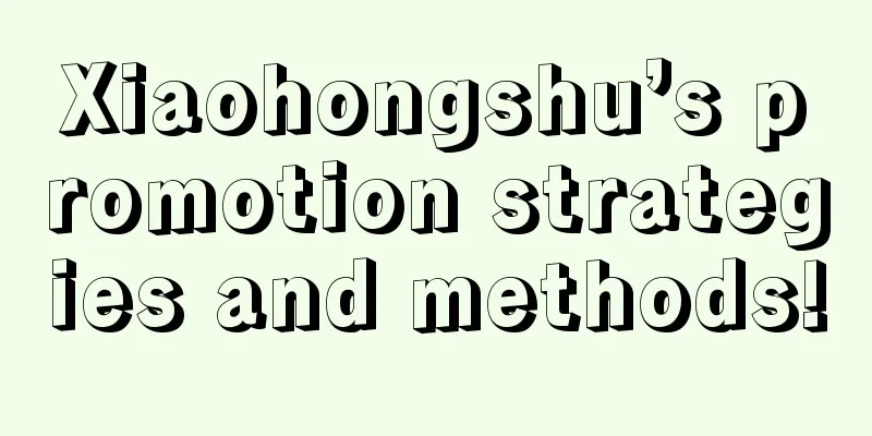 Xiaohongshu’s promotion strategies and methods!