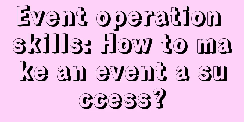 Event operation skills: How to make an event a success?