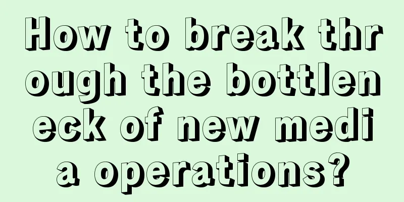 How to break through the bottleneck of new media operations?