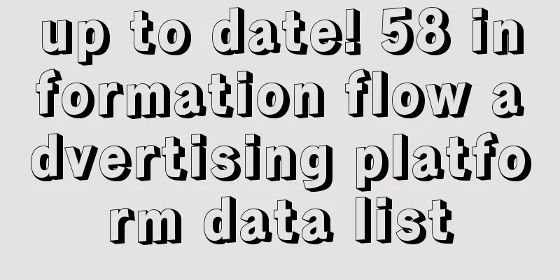 up to date! 58 information flow advertising platform data list