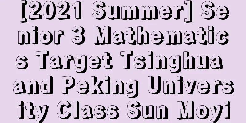 [2021 Summer] Senior 3 Mathematics Target Tsinghua and Peking University Class Sun Moyi