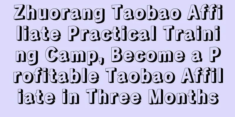 Zhuorang Taobao Affiliate Practical Training Camp, Become a Profitable Taobao Affiliate in Three Months