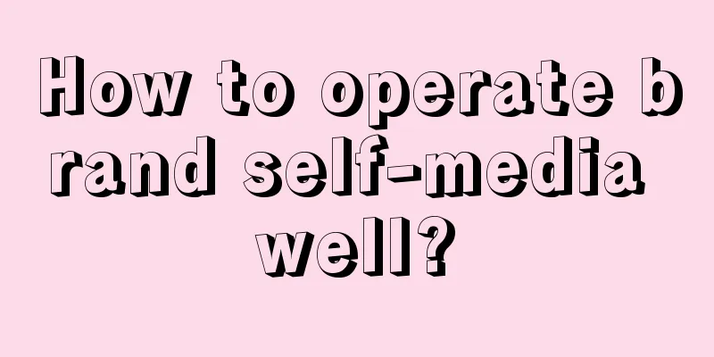 How to operate brand self-media well?