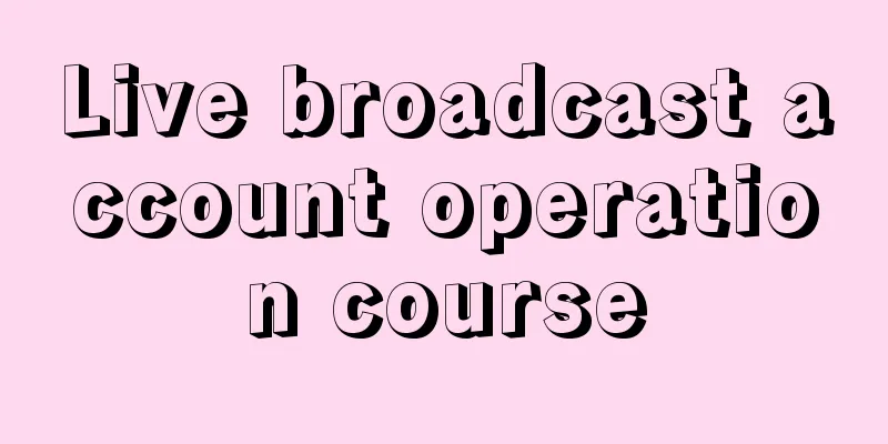 Live broadcast account operation course