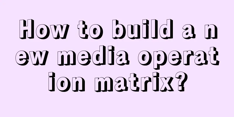 How to build a new media operation matrix?