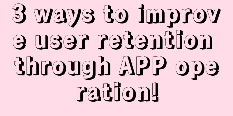 3 ways to improve user retention through APP operation!