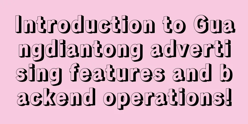 Introduction to Guangdiantong advertising features and backend operations!