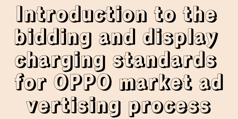 Introduction to the bidding and display charging standards for OPPO market advertising process