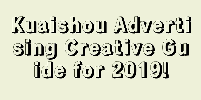 Kuaishou Advertising Creative Guide for 2019!