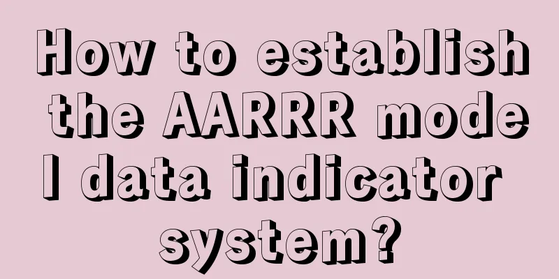 How to establish the AARRR model data indicator system?