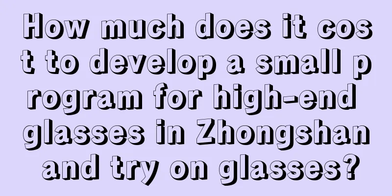 How much does it cost to develop a small program for high-end glasses in Zhongshan and try on glasses?