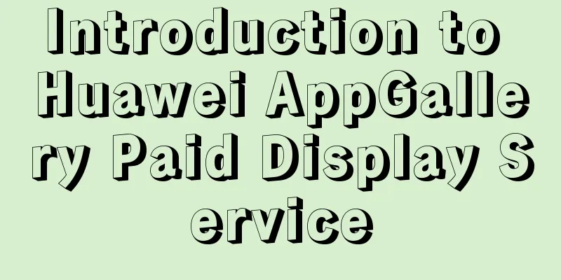 Introduction to Huawei AppGallery Paid Display Service