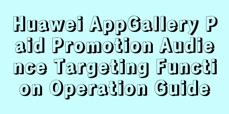 Huawei AppGallery Paid Promotion Audience Targeting Function Operation Guide