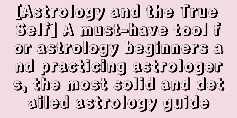 [Astrology and the True Self] A must-have tool for astrology beginners and practicing astrologers, the most solid and detailed astrology guide