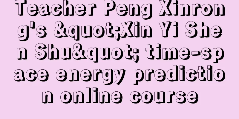 Teacher Peng Xinrong's "Xin Yi Shen Shu" time-space energy prediction online course