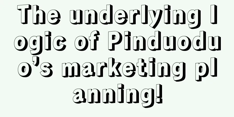 The underlying logic of Pinduoduo’s marketing planning!