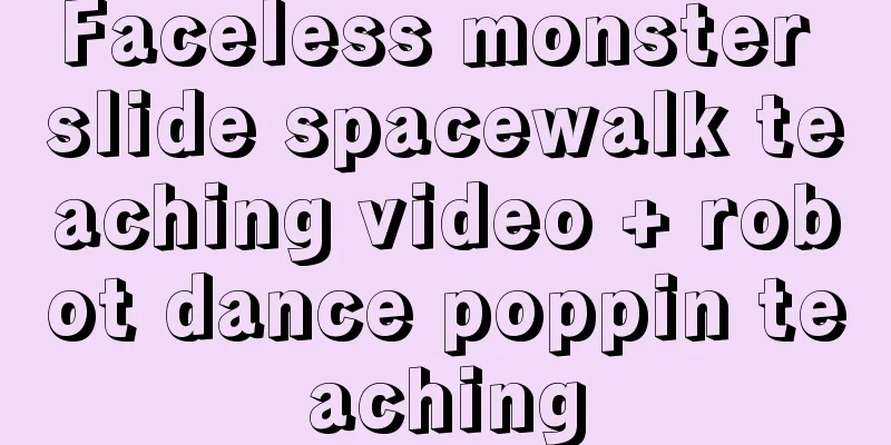 Faceless monster slide spacewalk teaching video + robot dance poppin teaching