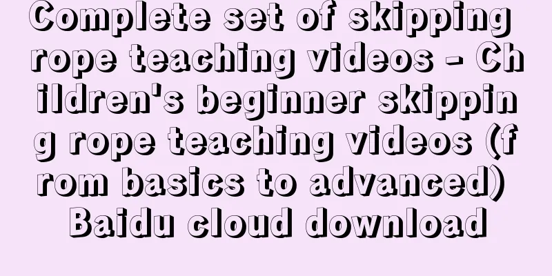 Complete set of skipping rope teaching videos - Children's beginner skipping rope teaching videos (from basics to advanced) Baidu cloud download