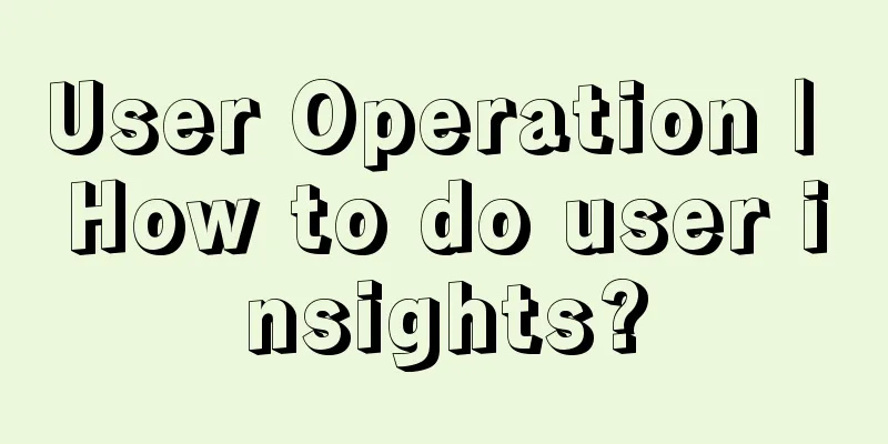 User Operation | How to do user insights?